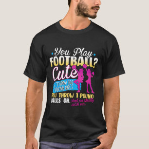 You Play Football Cute We Throw 100 Pound Girls Ch T-Shirt