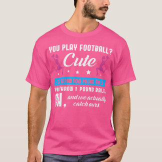 You Play Football Cute We Throw 100 Pound Girls Ch T-Shirt
