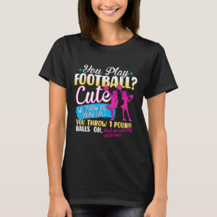 You Play Footll Cute We Throw 100 Pound Girls Chee T-Shirt