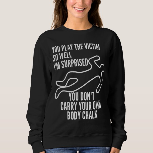 You Play The Victim So Well I'm Surprised  Sarcast Sweatshirt (Front)