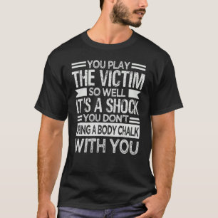 You Play The Victim So Well It's A Shock Sarcasm T-Shirt