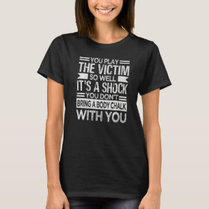 You Play The Victim So Well It's A Shock Sarcasm T-Shirt