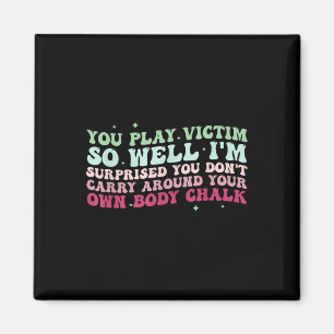 You Play Victim So Well Im Surprised You Dont Carr Magnet