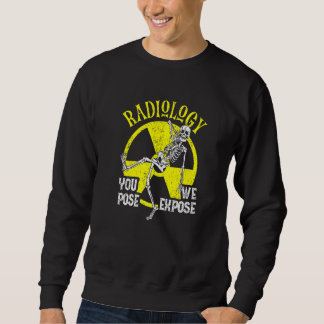 You Pose We Expose Radiology  Xray Technologist Fa Sweatshirt