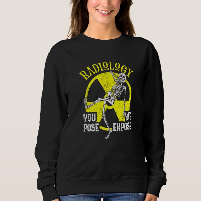 You Pose We Expose Radiology  Xray Technologist Fa Sweatshirt (Front)