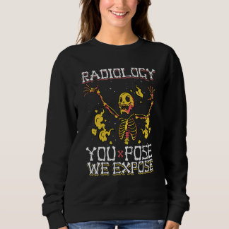 You Pose We Expose Skeleton  Radiology Technician  Sweatshirt