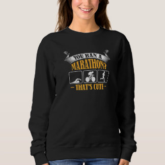 You Ran A Marathon Cute Sweatshirt