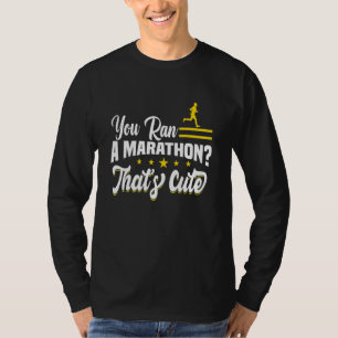 You Ran A Marathon That's Cute Motif For Triathlet T-Shirt