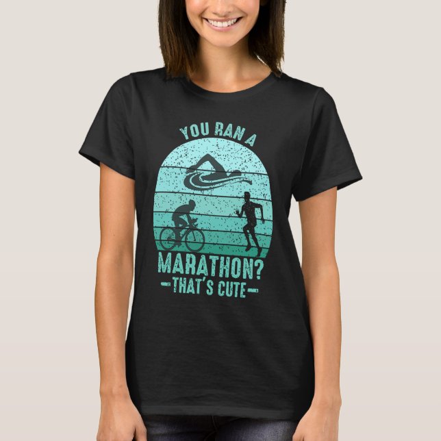 You Ran A Marathon Thats Cute Running Sport Triath T-Shirt (Front)