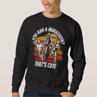 You Ran A Marathon That's Cute Triathlon Triathlet Sweatshirt