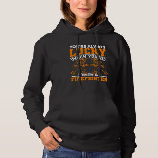 You re Always Lucky When You re With A Firefighter Hoodie