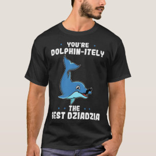 You re Dolphin itely The Best Dziadzia Father s Da T-Shirt
