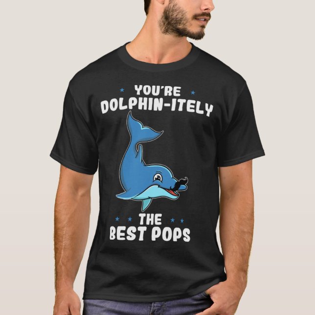 You re Dolphin itely The Best Pops Dolphin Father  T-Shirt (Front)