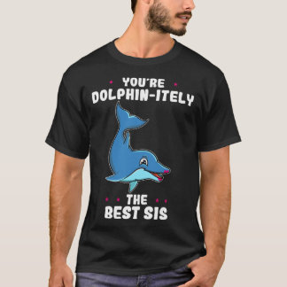 You re Dolphin itely The Best Sis Siblings Day Dol T-Shirt