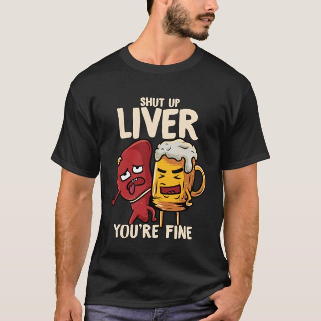 You re Fine Liver Drinking Beer Alcohol Meme Joke  T-Shirt (Front)
