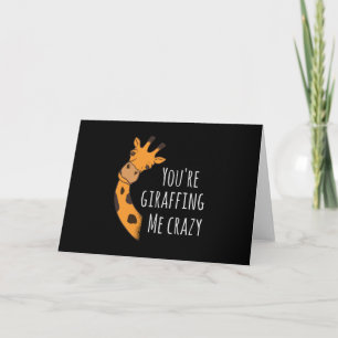 You’re giraffing me crazy card