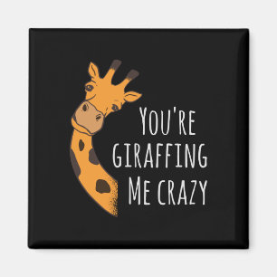 You’re giraffing me crazy magnet