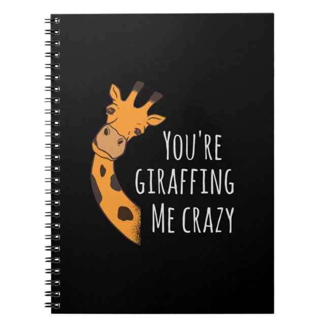 You’re giraffing me crazy notebook (Front)