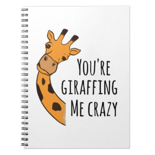 You’re giraffing me crazy notebook
