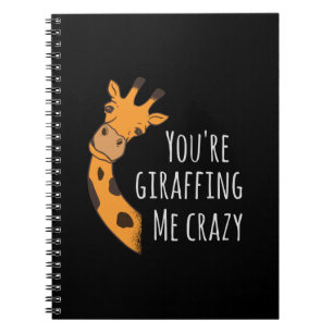 You’re giraffing me crazy notebook