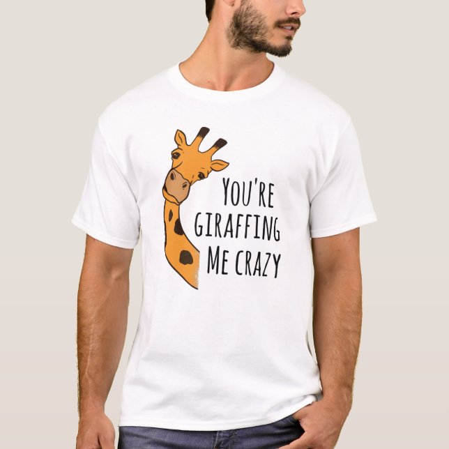 You’re giraffing me crazy T-Shirt (Front)