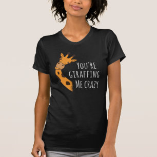 You’re giraffing me crazy T-Shirt