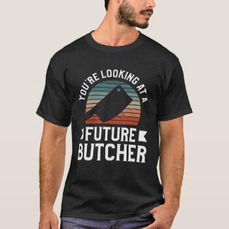You re Looking At A Future Butcher Butchery Butche T-Shirt