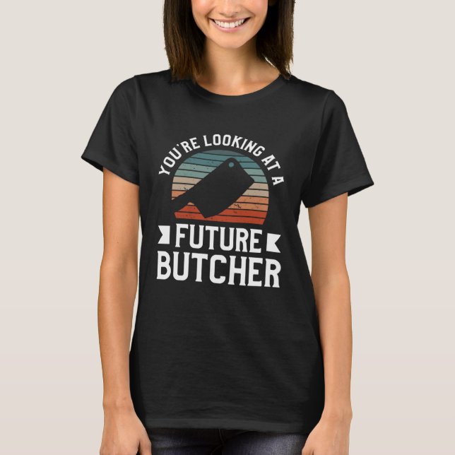 You re Looking At A Future Butcher Butchery Butche T-Shirt (Front)