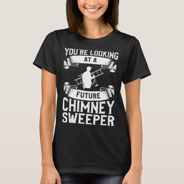 You re Looking At A Future Chimney Sweeper Firepla T-Shirt (Front)
