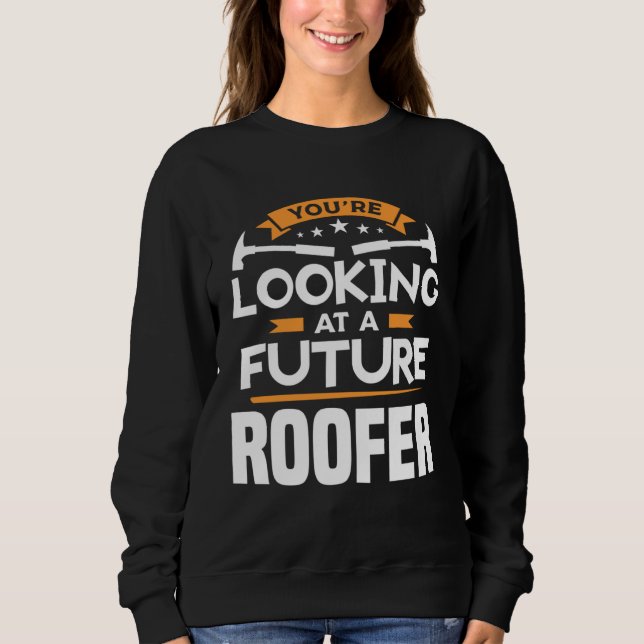 You re Looking At A Future Roofer Roofing Roofers Sweatshirt (Front)