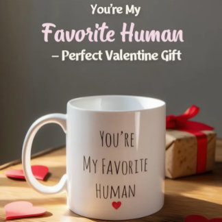 You’re My Favorite Human Valentine Mug – Costum