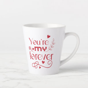 You’re my forever valentines day gift latte mug