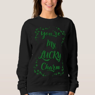 You re My Lucky Charm St Patrick s Day St Paddy s  Sweatshirt