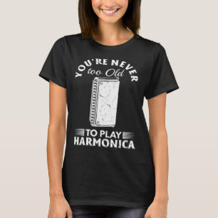 You re Never Too Old To Play Harmonica T-Shirt