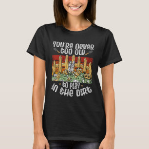 You Re Never Too Old To Play In The Dirt Backprint T-Shirt
