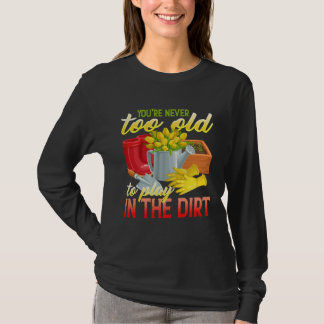 You re Never Too Old To Play In The Dirt Gradenin T-Shirt