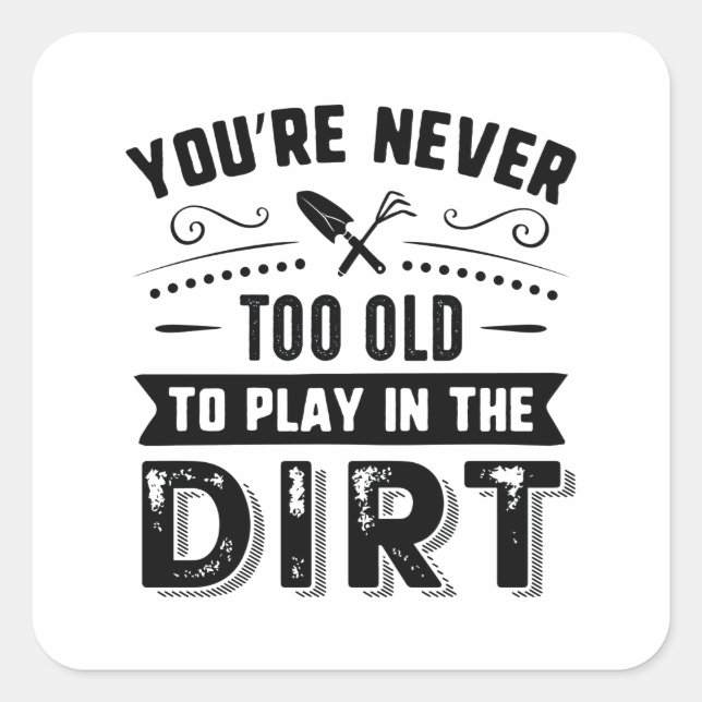 You’re Never Too Old To Play In The Dirt Square Sticker (Front)