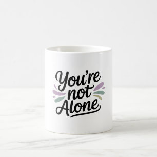 You’re Not Alone - Mental Health Awareness Coffee Mug