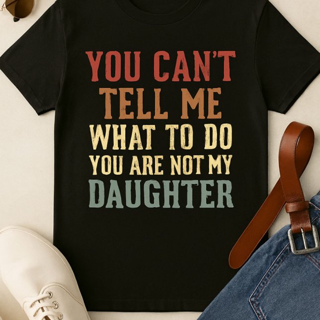You’re Not My Daughter Shirt – Sarcastic Father’s  (Creator Uploaded)