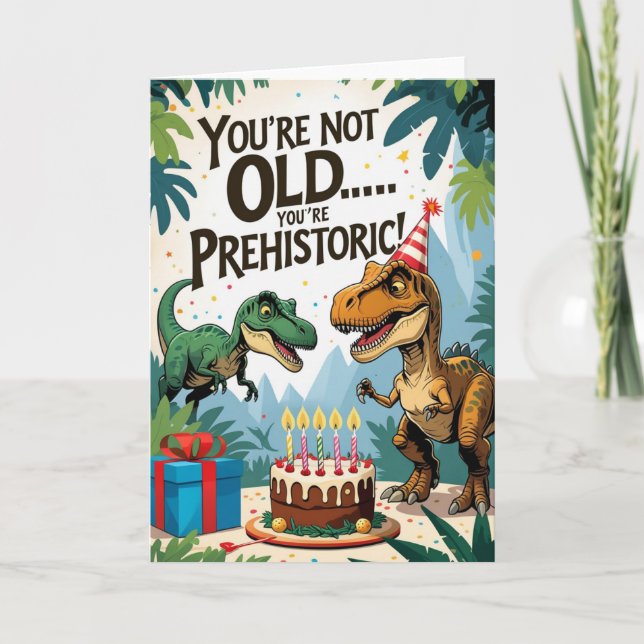 You’re Not Old… You’re Prehistoric! Funny Dinosaur Card (Front)