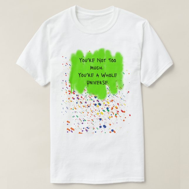 “You’re Not Too Much. You’re a Whole Universe.” T-Shirt (Design Front)