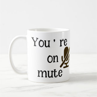 You’re on mute” Funny Office Gift Mug