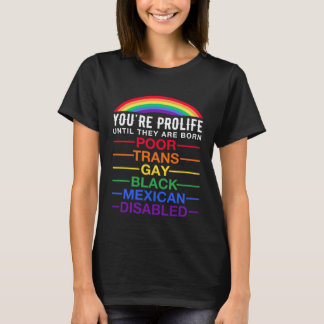 You re Prolife Until They Are Born Trans Gay LGBT  T-Shirt