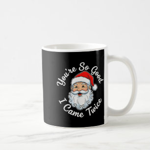 You’re So Good I Came Twice Christmas Santa Coffee Mug
