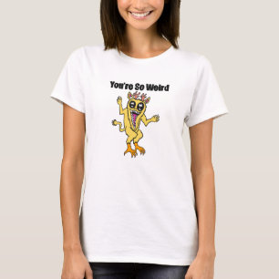 You’re So Weird Women Shirt