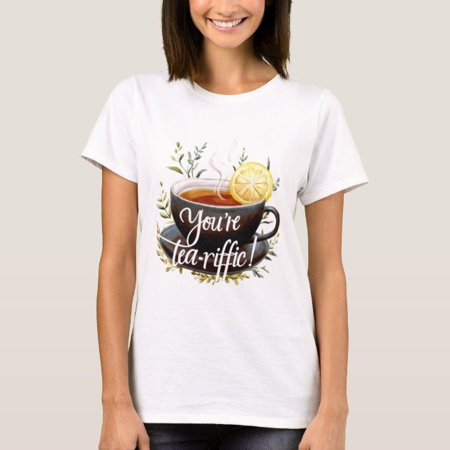 You’re Tea-riffic! Funny Tea Lover Graphic T-Shirt (Front)