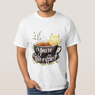 You’re Tea-riffic! Funny Tea Lover Graphic T-Shirt
