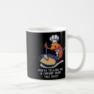 You’re Telling Me A Shrimp Fried This Rice Funny P Coffee Mug