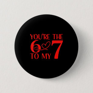 You’re The 6 To My 7 Funny Valentine’s Day 67 Meme 6 Cm Round Badge