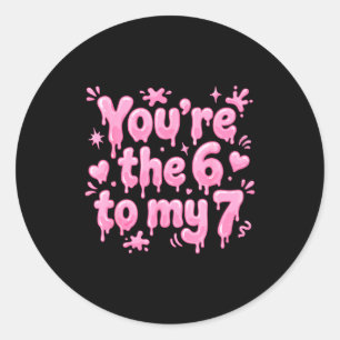 You’re The 6 To My 7 Funny Valentine’s Day 67 Meme Classic Round Sticker